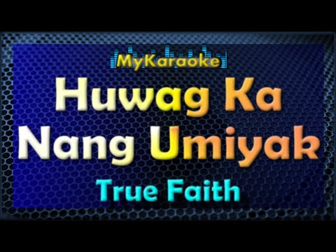 HUWAG KA NANG UMIYAK – Karaoke version in the style of TRUE FAITH