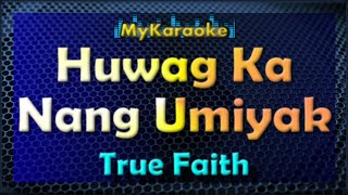 HUWAG KA NANG UMIYAK - Karaoke version in the style of TRUE FAITH