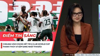 Điểm tin sáng 09/7: Tân binh chói sáng, Chelsea vào Chung kết FCWC, Thanh Thúy sắp sang Nhật thi đấu