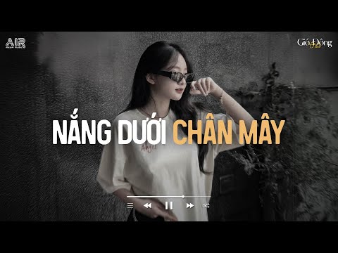 Nắng Dưới Chân Mây Lofi - Trả Lại Em Những Nỗi Buồn Trả Lại Những Niềm Đau - Nhạc Chill Buồn 2025