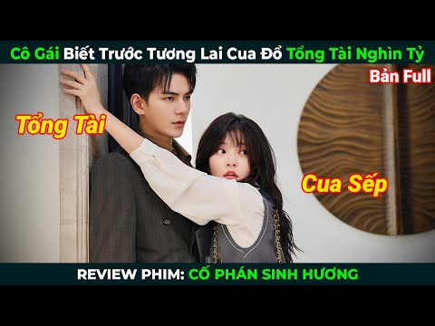[Review Phim] Cô Gái Biết Trước Tương Lai Cua Đổ Tổng Tài Nghìn Tỷ | Cố Phán Sinh Hương