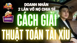 Doanh Nhân 2 Lần Vỡ Nợ Chia Sẻ Cách Giải Thuật Toán Tài Xỉu Sunwin - Không Hề Dễ Nhưng Lại Cực Chuẩn