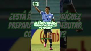 ¿Debería Álvaro Rodríguez debutar con Uruguay?  #futbol #uruguay #elchecf  #laliga