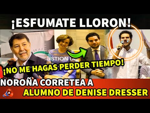 ¡ESFUMATE LL0R0N! NOROÑA MANDA A LA FREGADA A ALUMNO DE DENISE DRESSER