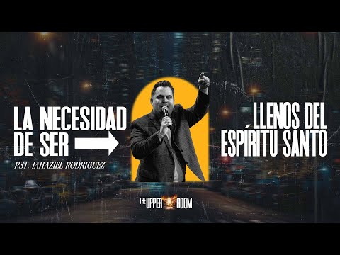 La Necesidad De Ser Llenos Del Espíritu Santo - Pastor Jahaziel Rodríguez | The UPPER ROOM 2024