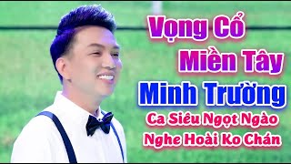 🔴 Vọng Cổ Miền Tây Hơi Dài Hay Nhất 🔴 Giọng Ca Cổ Hơi Dài Miền Tây Nghe Mùi Mẫn | Minh Trường