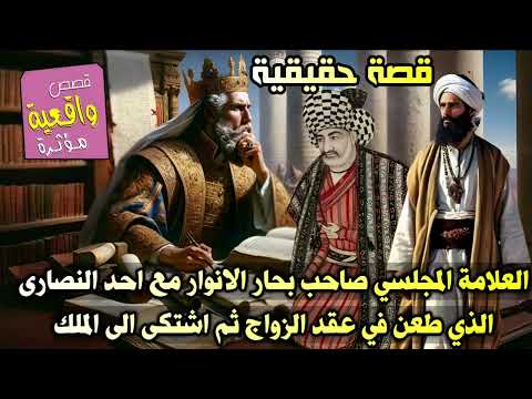 قصة العلامة المجلسي صاحب كتاب بحار الانوار مع احد النصارى الذي طعن في عقد الزواج ثم اشتكى الى الملك