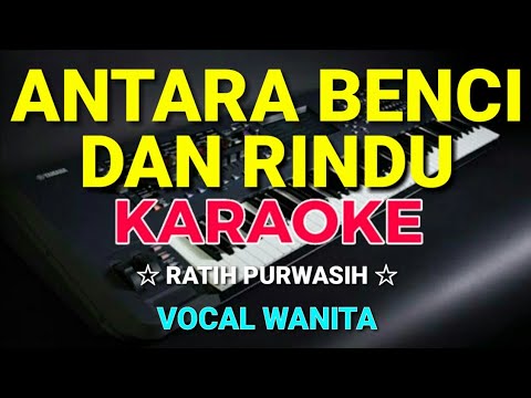 ANTARA BENCI DAN RINDU – Ratih Purwasih || KARAOKE,HD – Vocal Cewek