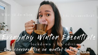 Everyday Winter Essentials | Lockdown Life UK | Conversation on Mental Health 2021
