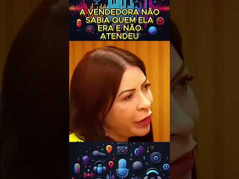 A vendedora não sabia quem ela era e não atendeu #podcast