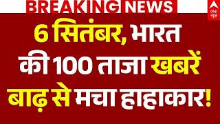 Aaj Ki 100 Khabar LIVE: 6 सितंबर, भारत की 100 ताजा खबरें, बाढ़ से मचा हाहाकार! | 100 News | 6 Sept