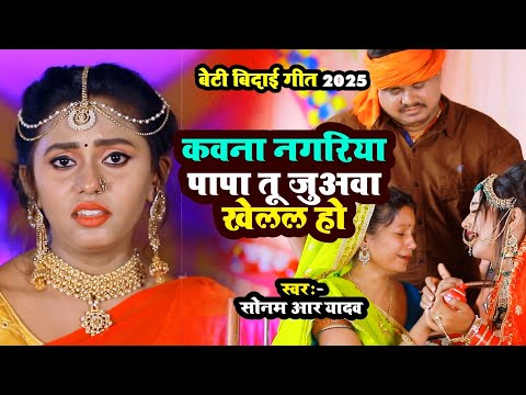 कवना नगरिया पापा तू जुअवा खेलल हो | #Sonam R Yadav का दर्द भरा बेटी बिदाई गीत | Vivah Song | 2025 |