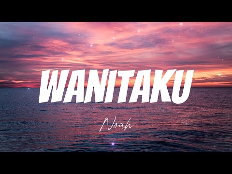 NOAH – Wanitaku || Lirik