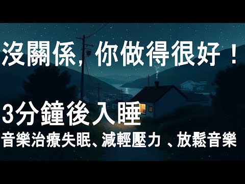 “沒關係，你做得很好！” 3分鐘後入睡😴💤音樂治療失眠、減輕壓力 、放鬆音樂