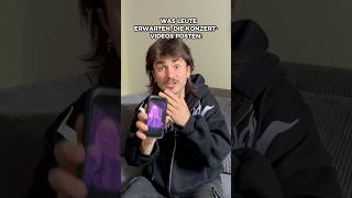 Was Leute erwarten, die Konzertvideos posten 😂