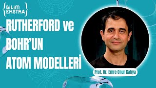 Rutherford ve Bohr'un atom modelleri / Prof. Dr. Emre Onur Kahya ile Bilim Ekstra