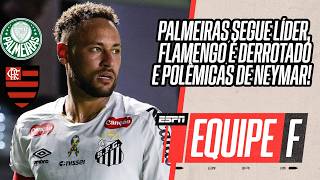AO VIVO: PALMEIRAS SEGUE LÍDER | FLAMENGO PERDE NO BRASILEIRO | POLÊMICAS DE NEYMAR | EQUIPE F