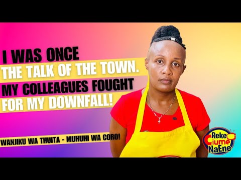 I WAS ONCE TALK OF THE TOWN, MY COLLEAGUES FOUGHT FOR MY DOWNFALL: WANJIKU WA THUITA Múhuhi Wa Coro