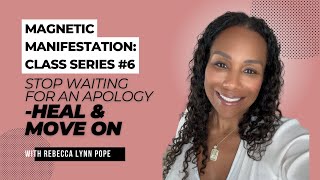 Magnetic Manifestation: Stop Waiting for an Apology - Heal & Move On!