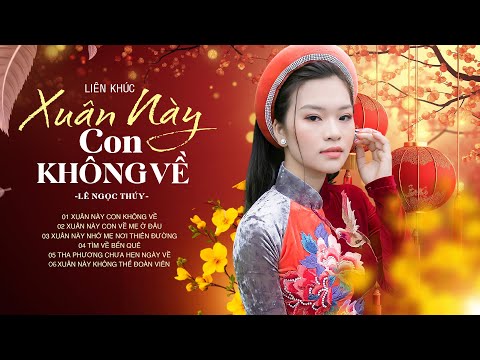 Liên Khúc Xuân Này Con Không Về - Lê Ngọc Thúy | Nhạc Xuân Lính Xa Nhà Nghe Cực Cảm Động