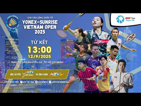 🔴TRỰC TIẾP: CÁC TRẬN TỨ KẾT | GIẢI CẦU LÔNG VIỆT NAM OPEN 2025 | 12/09/2025