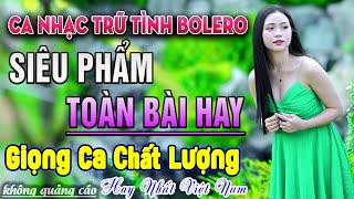 Nhạc Trữ Tình Bolero TOÀN BÀI HAY - LK Ca Nhạc Vàng Xưa Chọn Lọc Hay Nhất Mọi Thời Đại