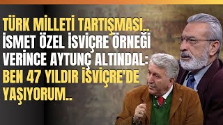 Türk Milleti Tartışması..İsmet Özel İsviçre Örneği Verince Aytunç Altındal...