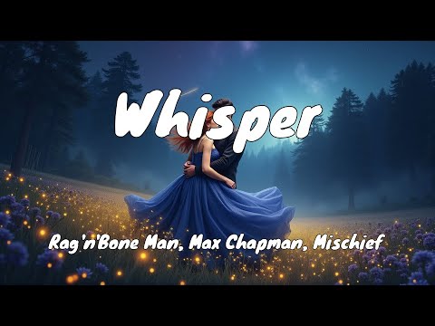 Rag'n'Bone Man, Max Chapman, Mischief - Whisper (Lyrics)