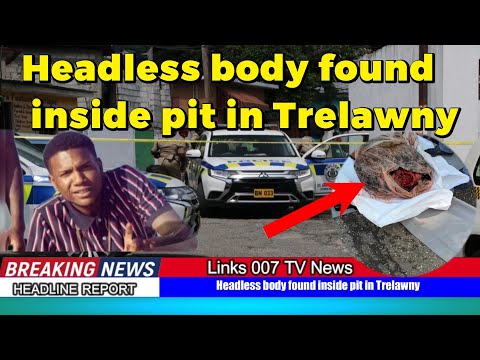 Headless body found inside pit in Trelawny