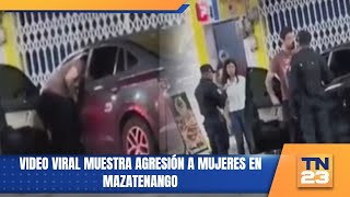 Video viral muestra agresión a mujeres en Mazatenango