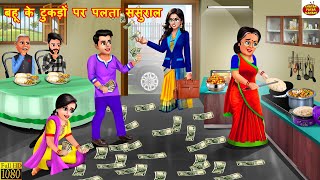 बहू के टुकड़ों पर पलता ससुराल | Saas Bahu | Hindi Kahani | Moral Stories | Bedtime Story | Story