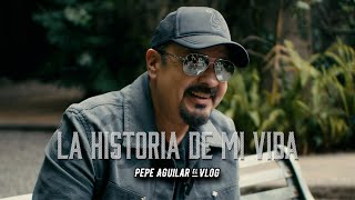 LA HISTORIA DE MI VIDA - PEPE AGUILAR - EL VLOG 427