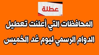 المحافظات التي أعلنت تعطيل الدوام الرسمي ليوم غد الخميس 5-6-2025