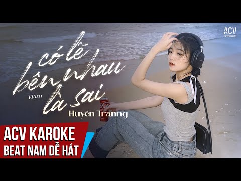 ACV Karaoke | Có Lẽ Bên Nhau Là Sai – Huyền Tranng | Beat Tone Nam Dễ Hát