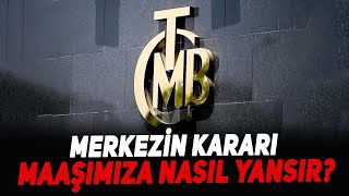 Merkezin Kararı Maaşımıza Nasıl Yansır?