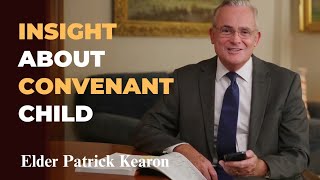 INSIGHT ABOUT CONVENANT CHILD _ Elder Patrick Kearon