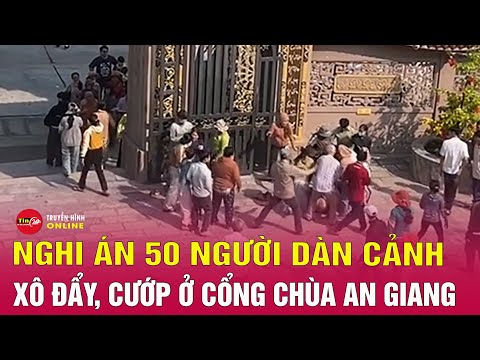 Tin an ninh mới nhất 5/2: Điều tra vụ 50 người dàn cảnh cướp giật tài sản người đi chùa ở An Giang