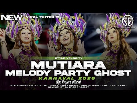 DJ PARTY MUTIARA X PARTY GHOST - STYLE VELOCITY TERBARU KARNAVAL 2026 - Dj Efge Project