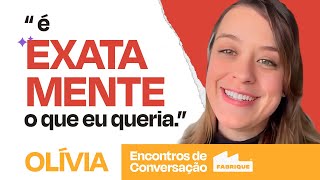 "É Exatamente o que eu queria!" | DEPOIMENTO OLÍVIA