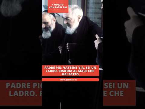 Vattene via. Sei un ladro. Rimedia al male che hai fatto e poi torna. #padrepio