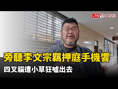 四叉貓旁聽李文宗羈押庭手機連響 遭小草狂噓出去