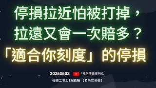 20260602 停損拉近怕被打掉，拉遠又會一次賠多？ 聊「適合你刻度」的停損！【老余交易夜】
