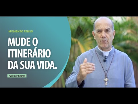 Padre Luiz Augusto: Mude o itinerário da sua vida