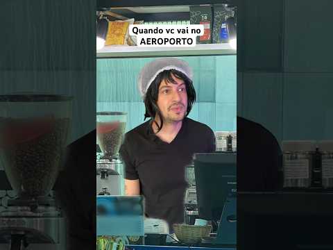Quando você vai no aeroporto
