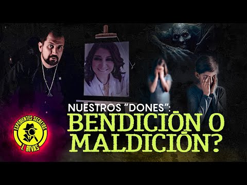 Nuestros "Dones": ¿Bendición o Maldición? | Expedientes Secretos L. Rivas