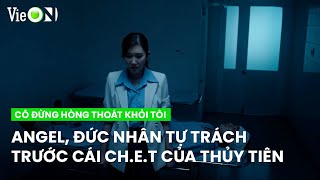 Angel, Đức Nhân xúc động trước cái kết bi thảm của Thủy Tiên  | Cô Đừng Hòng Thoát Khỏi Tôi