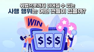 위법으로까지 이어질 수 있는 사행 행위는 어떤 것들이 있을까?