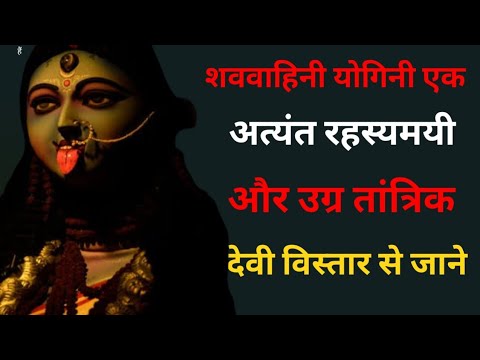 शववाहिनी योगिनी एक अत्यंत रहस्यमयी और उग्र तांत्रिक देवी । मां काली के कितने रूप है । मां काली