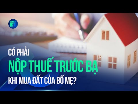 Có phải nộp thuế trước bạ khi mua đất của bố mẹ? | VTC1