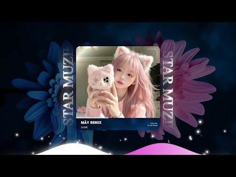 MÂY REMIX - JANK x STAR REMIX - Mây Hòa Theo Gió Có Người Đơn Phương Remix Hot TikTok